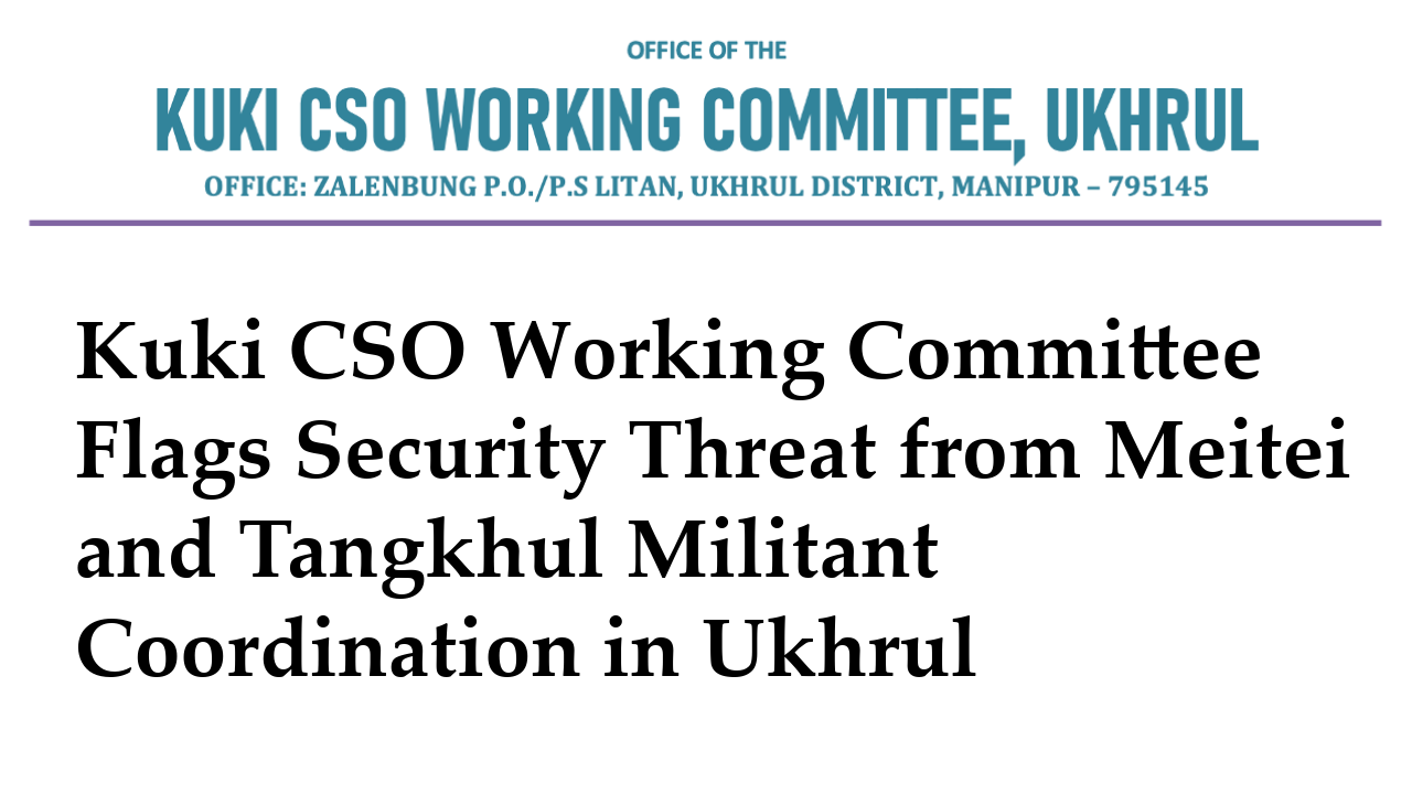 Kuki CSO Working Committee Flags Security Threat from Meitei and Tangkhul Militant Coordination in Ukhrul